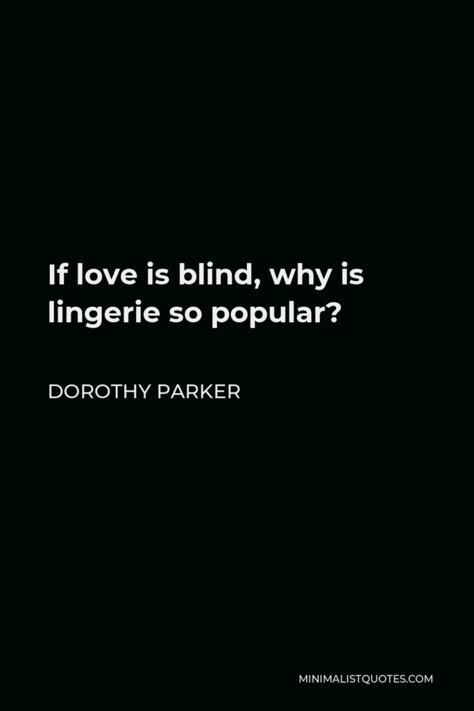 Dorothy Parker Quote - If love is blind, why is lingerie so popular?
