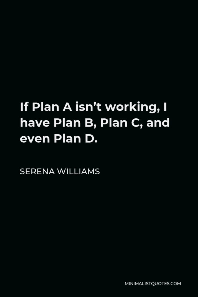 Serena Williams Quote - If Plan A isn’t working, I have Plan B, Plan C, and even Plan D.
