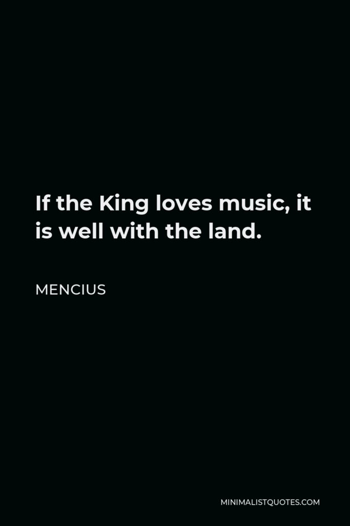 Mencius Quote - If the King loves music, it is well with the land.