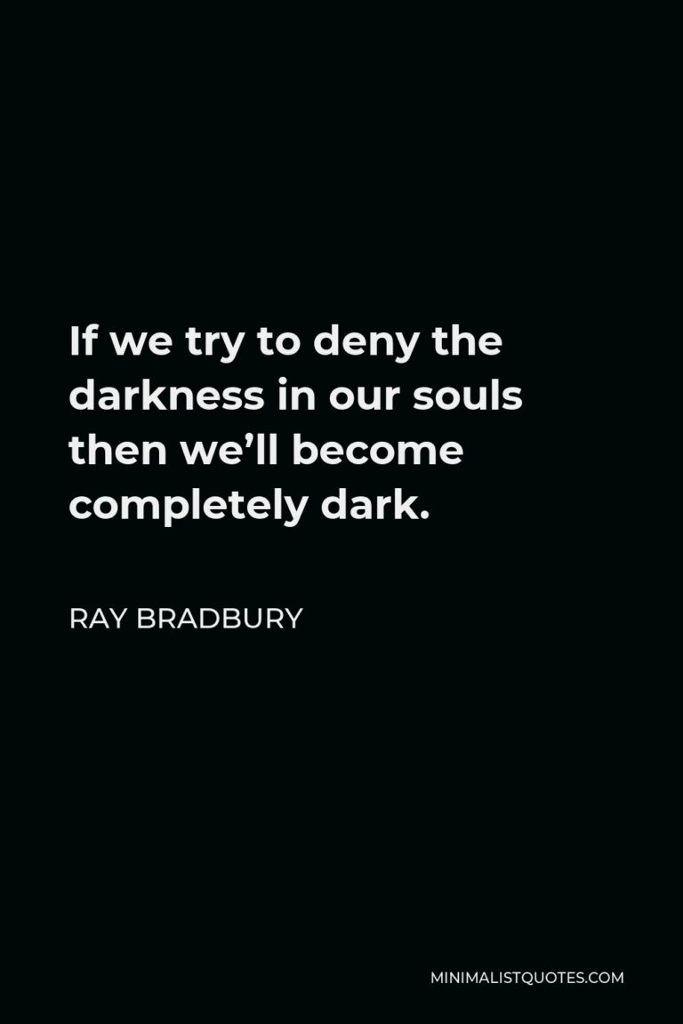 Ray Bradbury Quote: If we try to deny the darkness in our souls then we ...