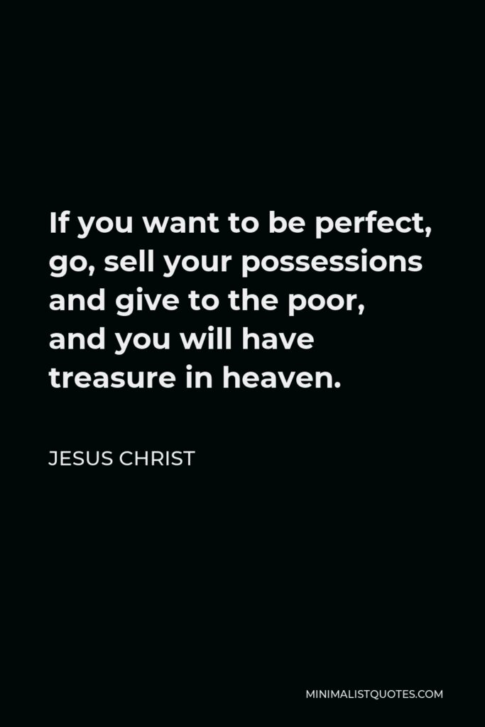 Jesus Christ Quote - If you want to be perfect, go, sell your possessions and give to the poor, and you will have treasure in heaven.