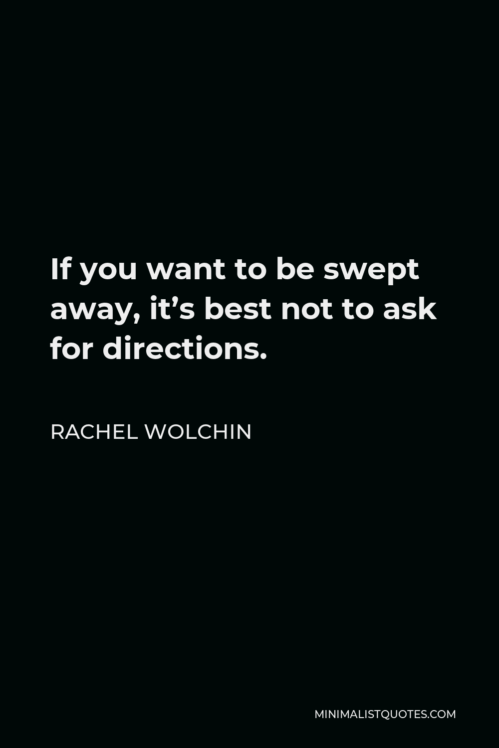 Rachel Wolchin Quote - If you want to be swept away, it’s best not to ask for directions.