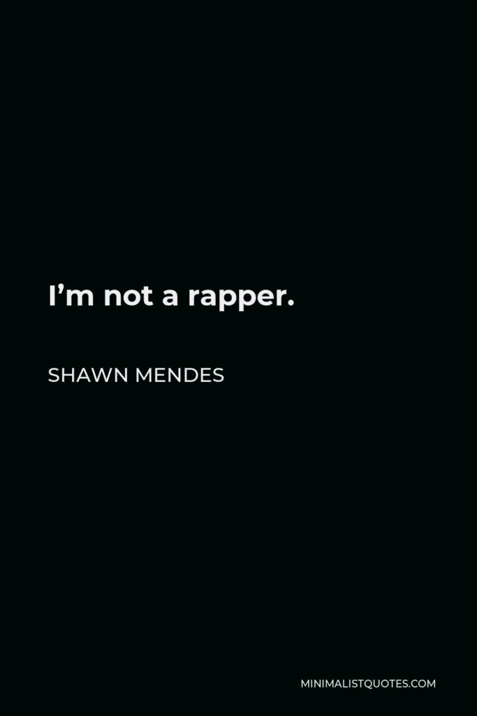 Shawn Mendes Quote - I’m not a rapper.