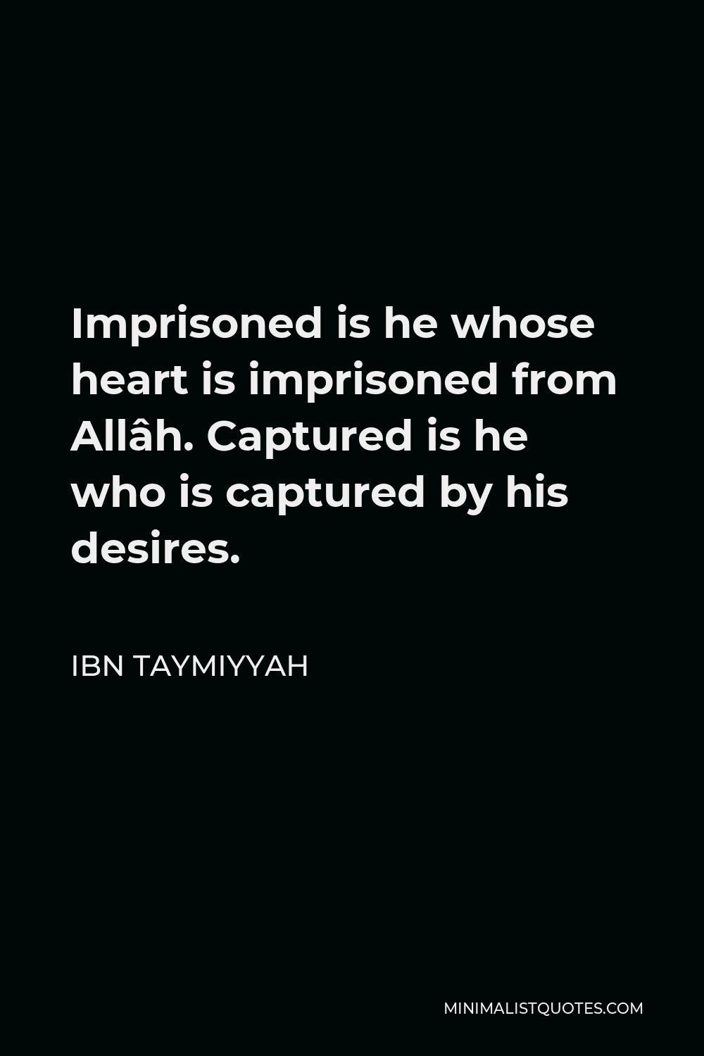 Ibn Taymiyyah Quote - Imprisoned is he whose heart is imprisoned from Allâh. Captured is he who is captured by his desires.