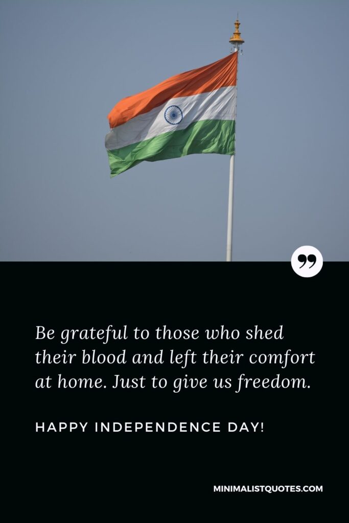 Independence day slogan in english: Be grateful to those who shed their blood and left their comfort at home. Just to give us freedom. Happy Independence Day!
