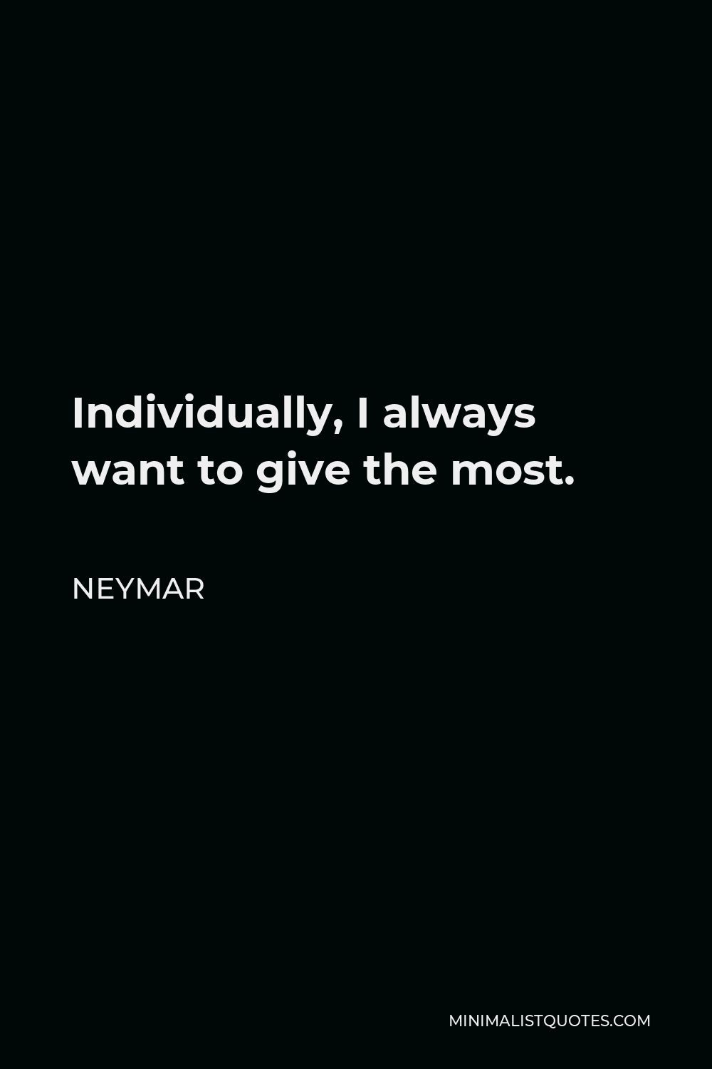Neymar Quote - Individually, I always want to give the most.