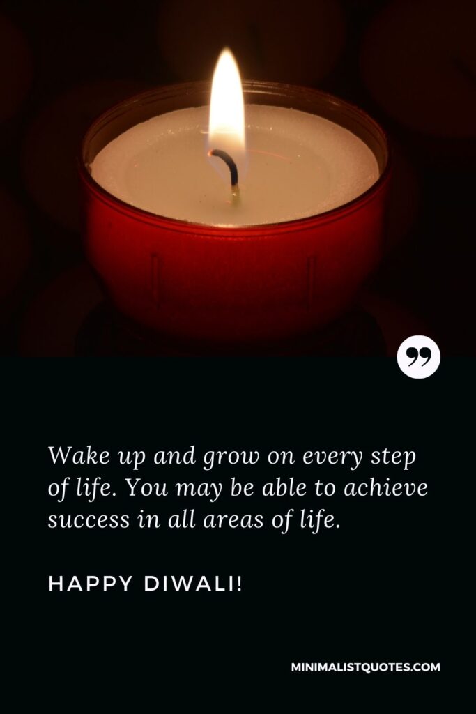 Inspirational Diwali Wishes: Wake up and grow on every step of life. You may be able to achieve success in all areas of life. Happy Diwali!