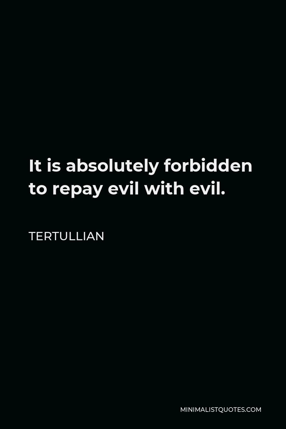 Tertullian Quote - It is absolutely forbidden to repay evil with evil.