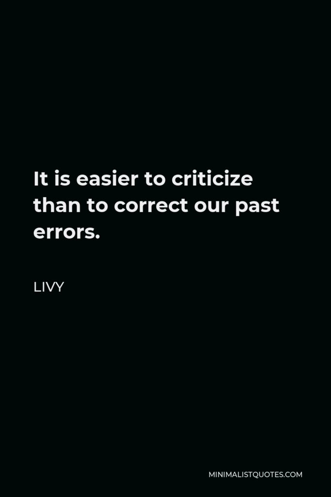 Livy Quote - It is easier to criticize than to correct our past errors.