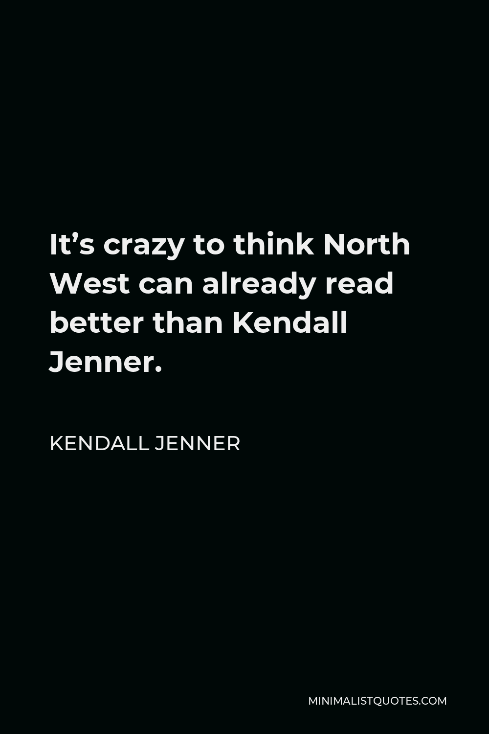 Kendall Jenner Quote - It’s crazy to think North West can already read better than Kendall Jenner.
