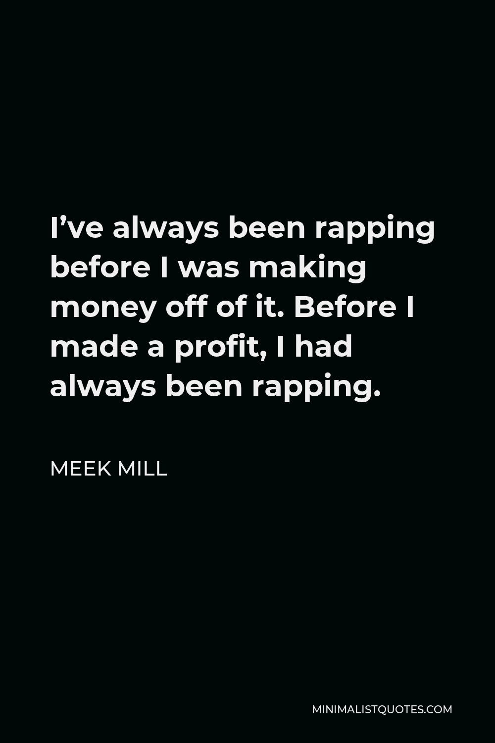 Meek Mill Quote - I’ve always been rapping before I was making money off of it. Before I made a profit, I had always been rapping.