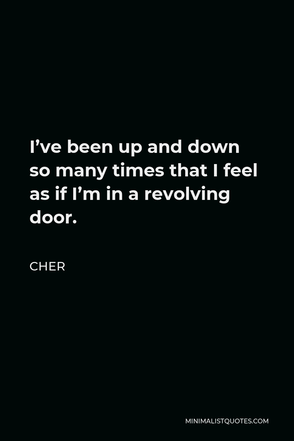 Cher Quote - I’ve been up and down so many times that I feel as if I’m in a revolving door.