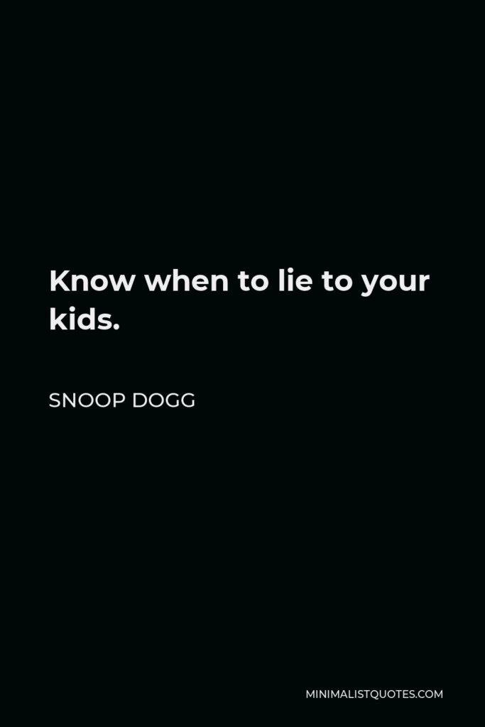 Snoop Dogg Quote - Know when to lie to your kids.