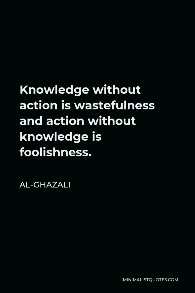 Al-Ghazali Quote: Knowledge without action is wastefulness and action ...