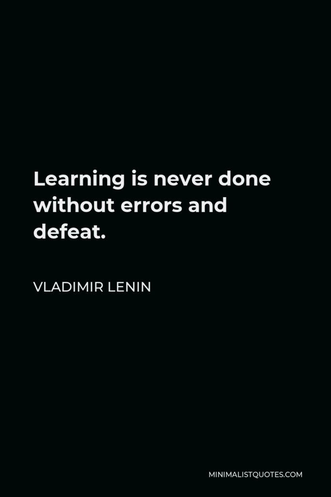 Vladimir Lenin Quote - Learning is never done without errors and defeat.