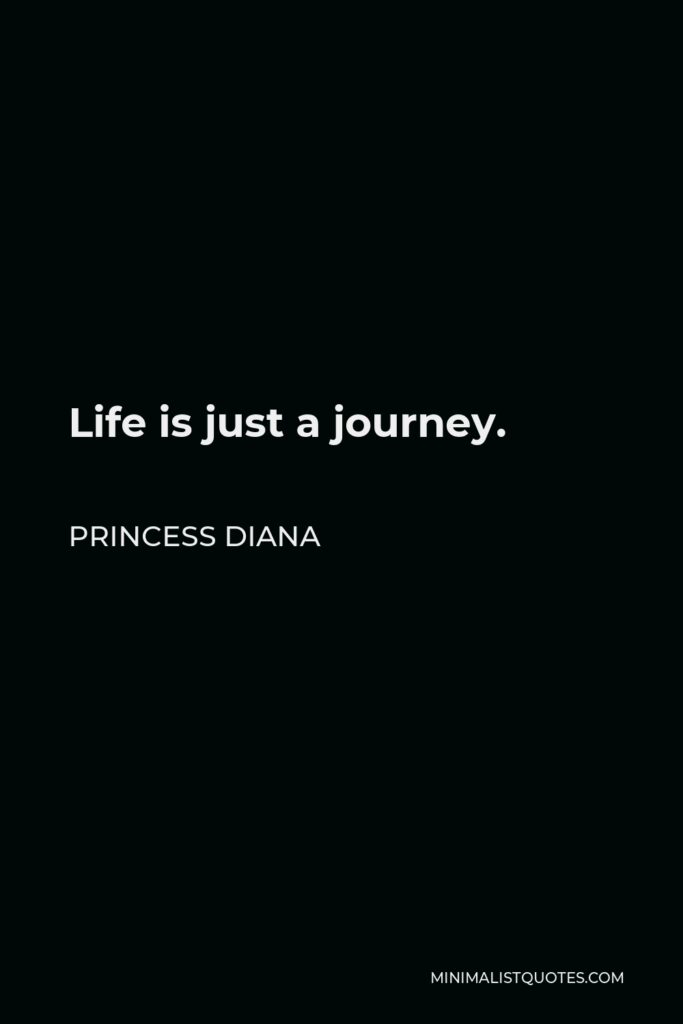 Princess Diana Quote - Life is just a journey.
