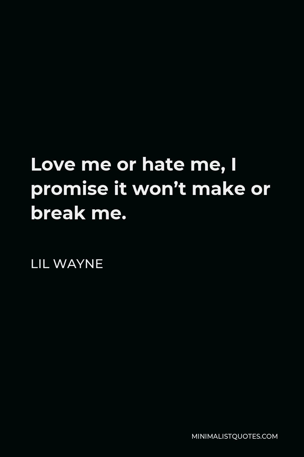 Lil Wayne Quote - Love me or hate me, I promise it won’t make or break me.