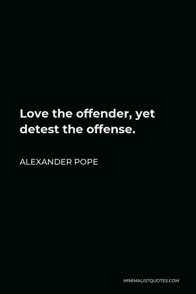 Alexander Pope Quote - Love the offender, yet detest the offense.