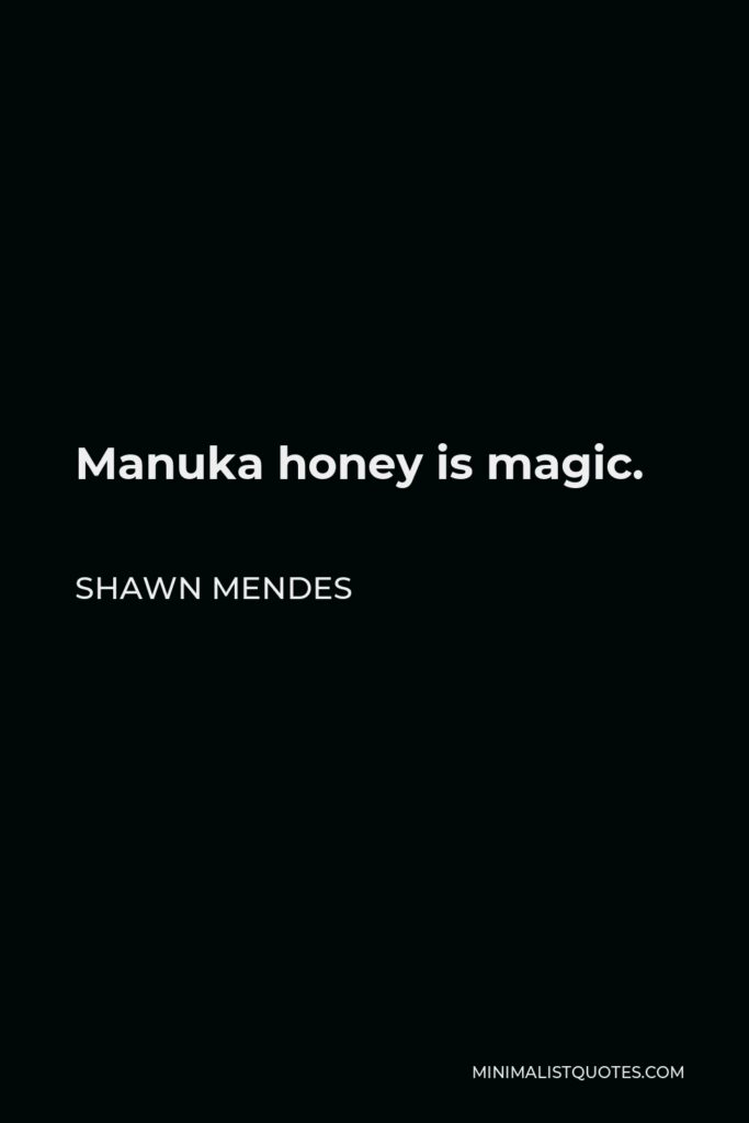 Shawn Mendes Quote - Manuka honey is magic.