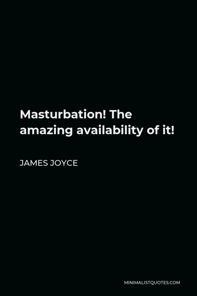 James Joyce Quote - Masturbation! The amazing availability of it!