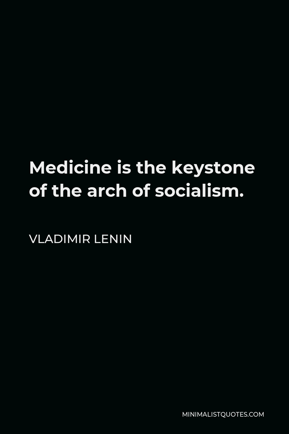 Vladimir Lenin Quote - Medicine is the keystone of the arch of socialism.