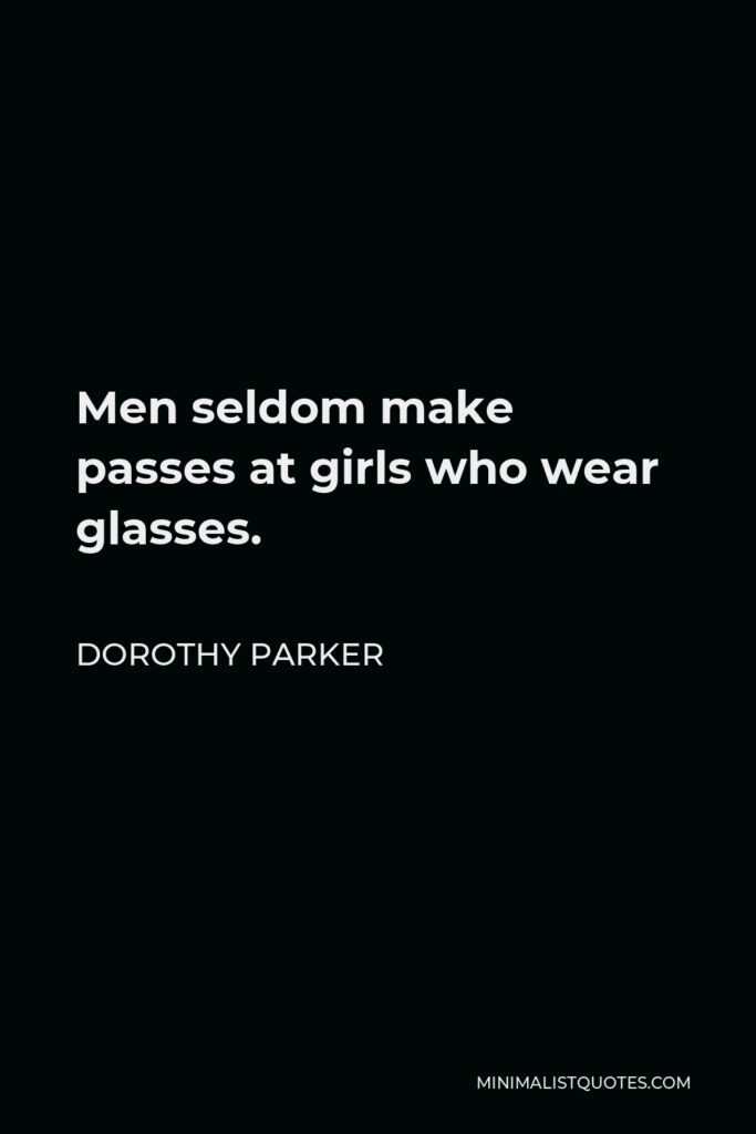 Dorothy Parker Quote - Men seldom make passes at girls who wear glasses.