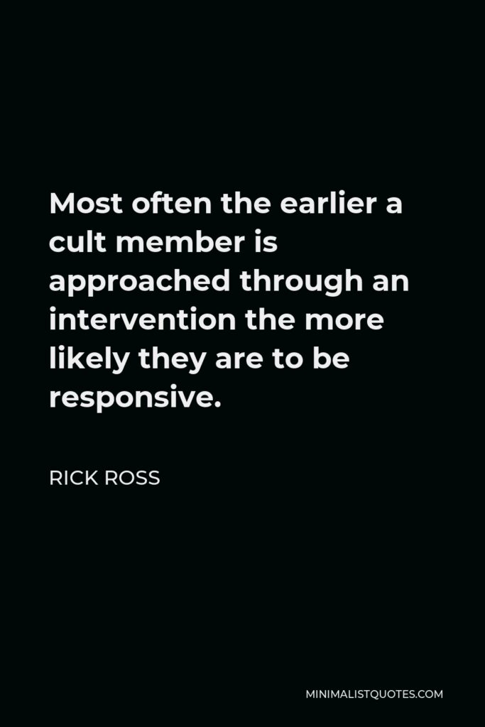 Rick Ross Quote - Most often the earlier a cult member is approached through an intervention the more likely they are to be responsive.