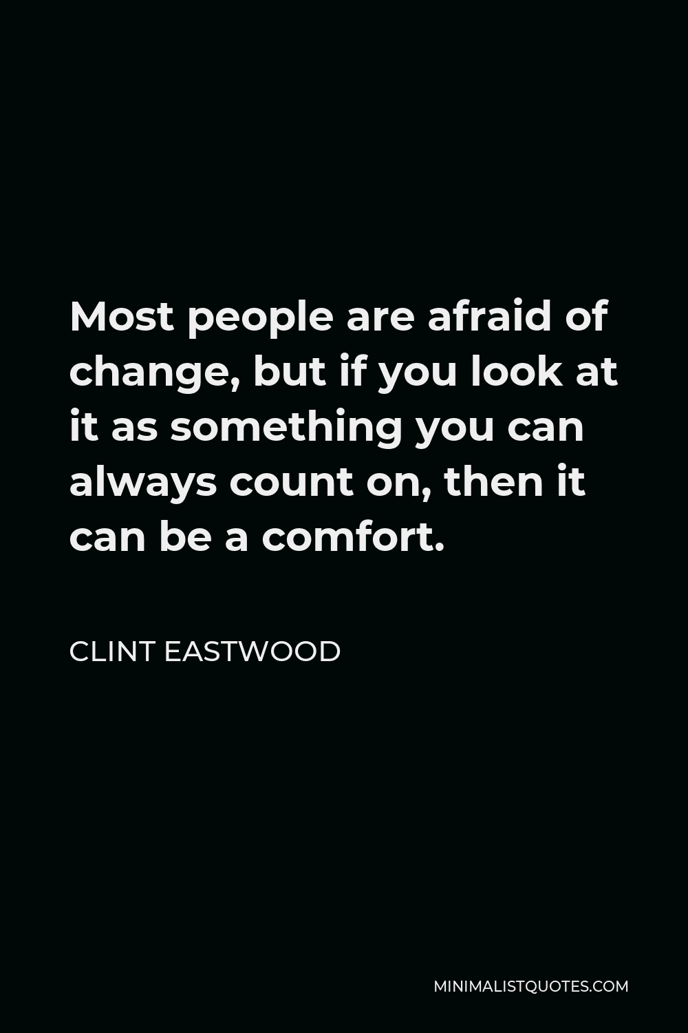 Clint Eastwood Quote - Most people are afraid of change, but if you look at it as something you can always count on, then it can be a comfort.