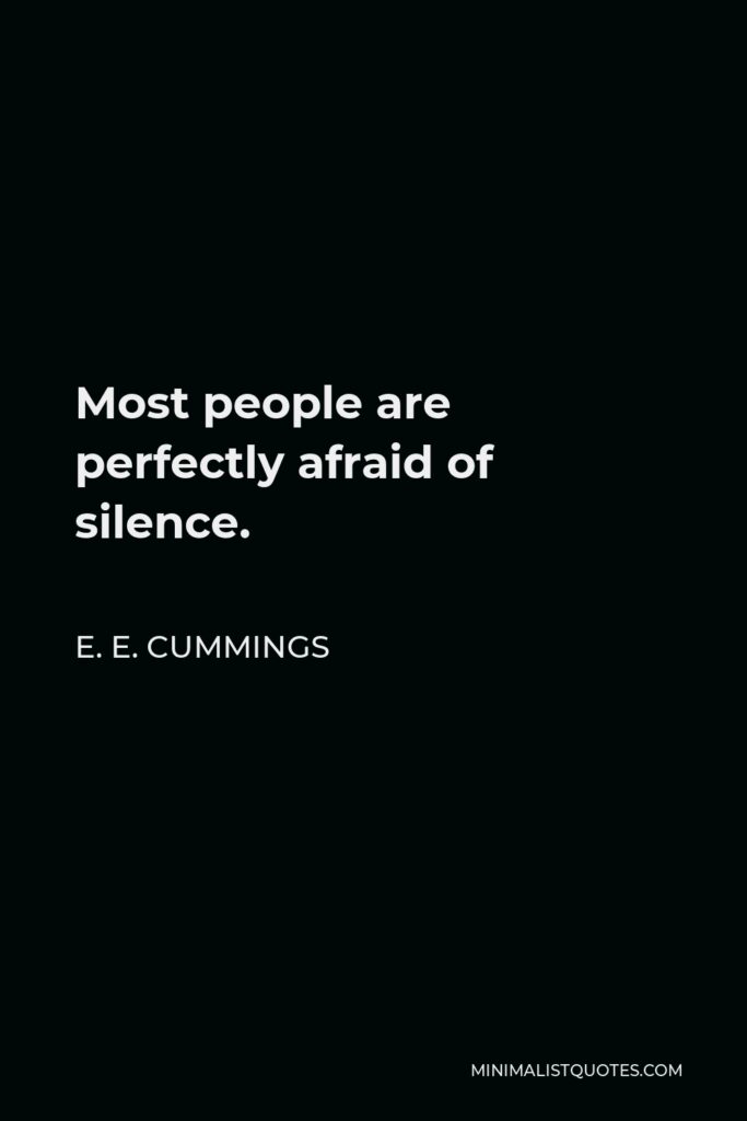 E. E. Cummings Quote - Most people are perfectly afraid of silence.