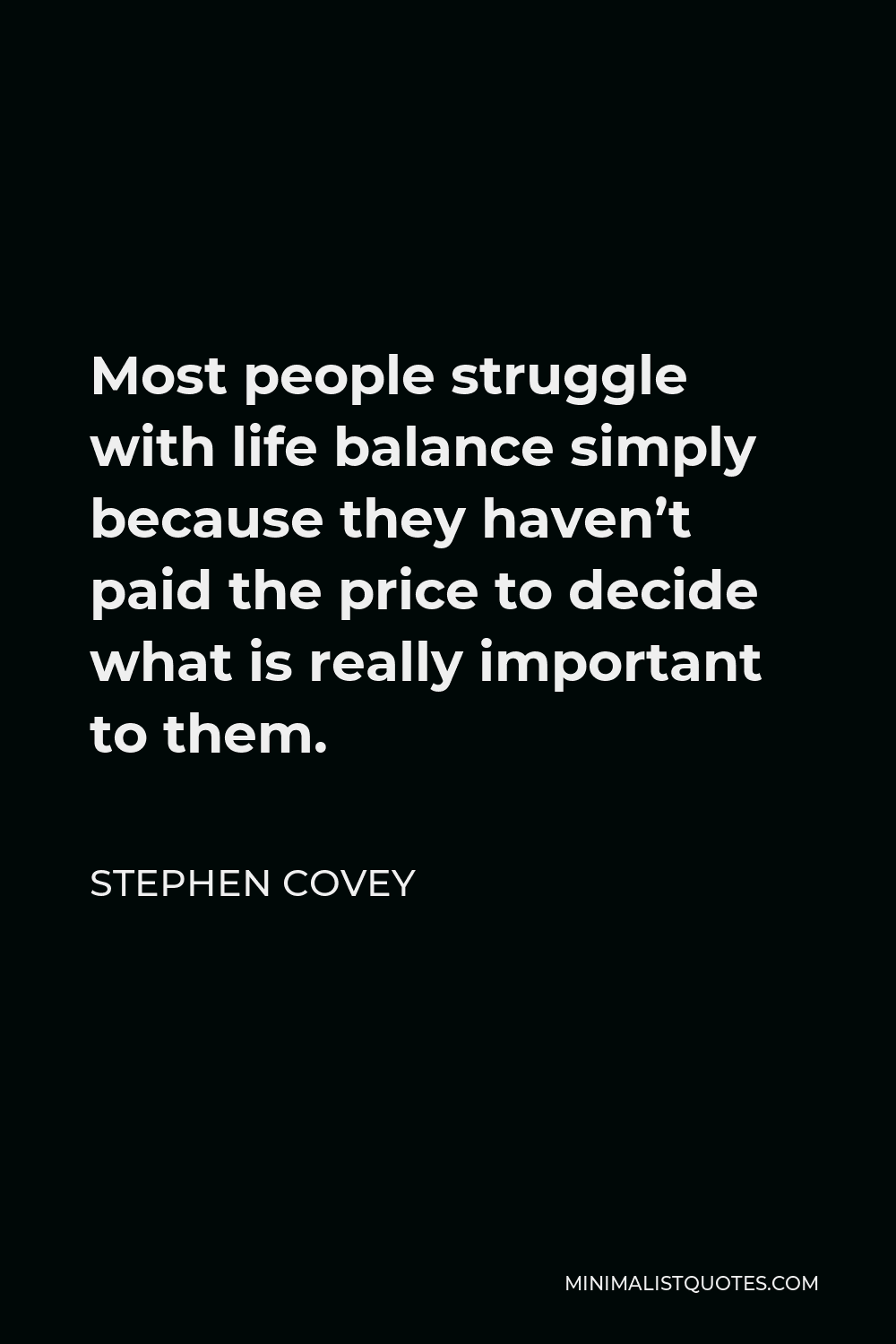 Stephen Covey Quote - Most people struggle with life balance simply because they haven’t paid the price to decide what is really important to them.