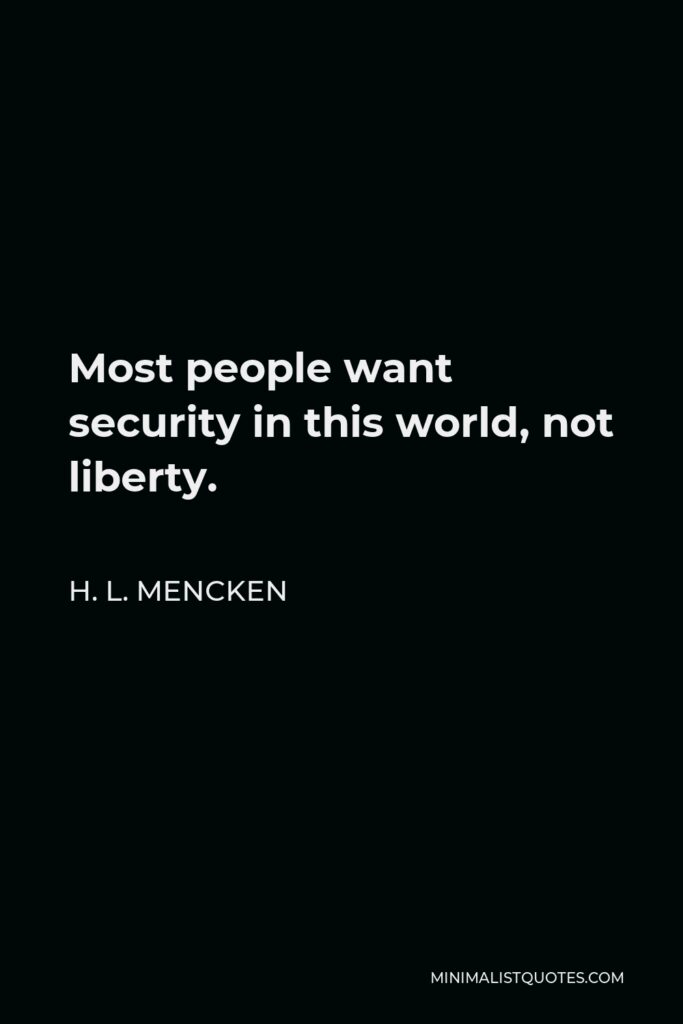 H. L. Mencken Quote - Most people want security in this world, not liberty.