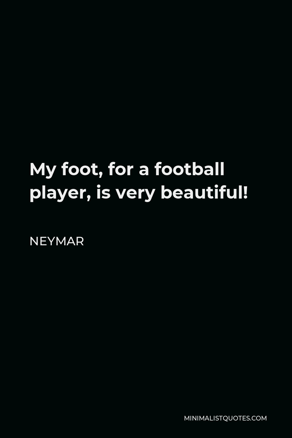 Neymar Quote - My foot, for a football player, is very beautiful!
