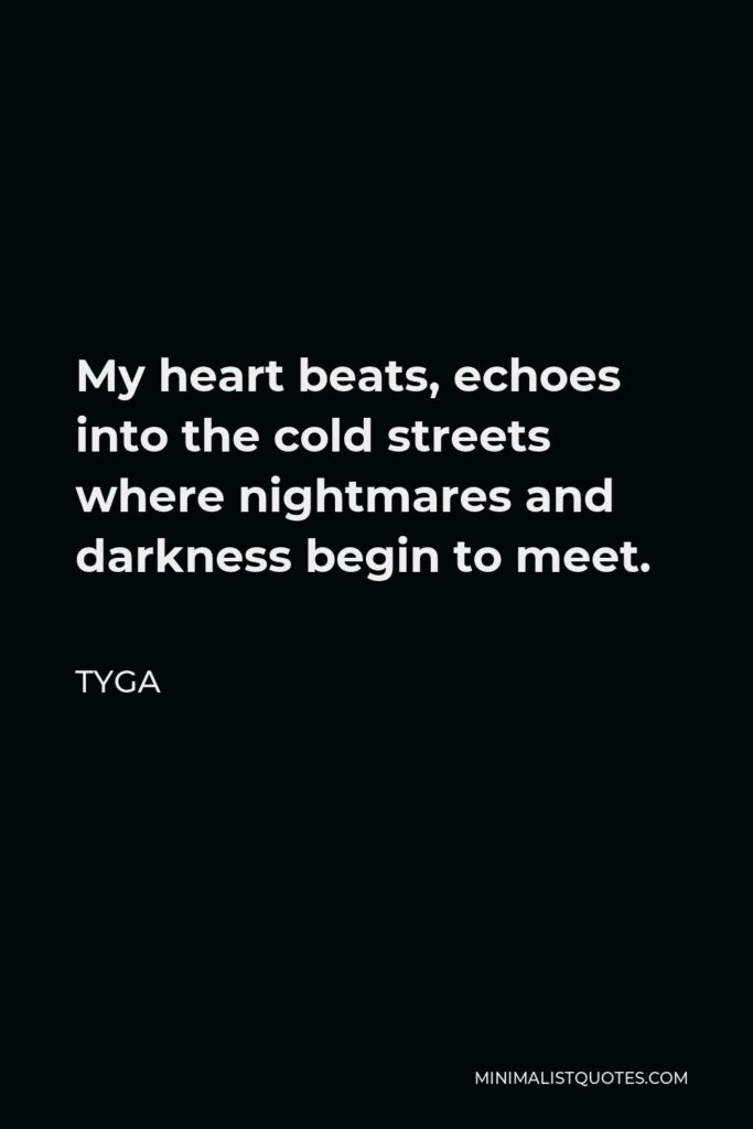 Tyga Quote - My heart beats, echoes into the cold streets where nightmares and darkness begin to meet.