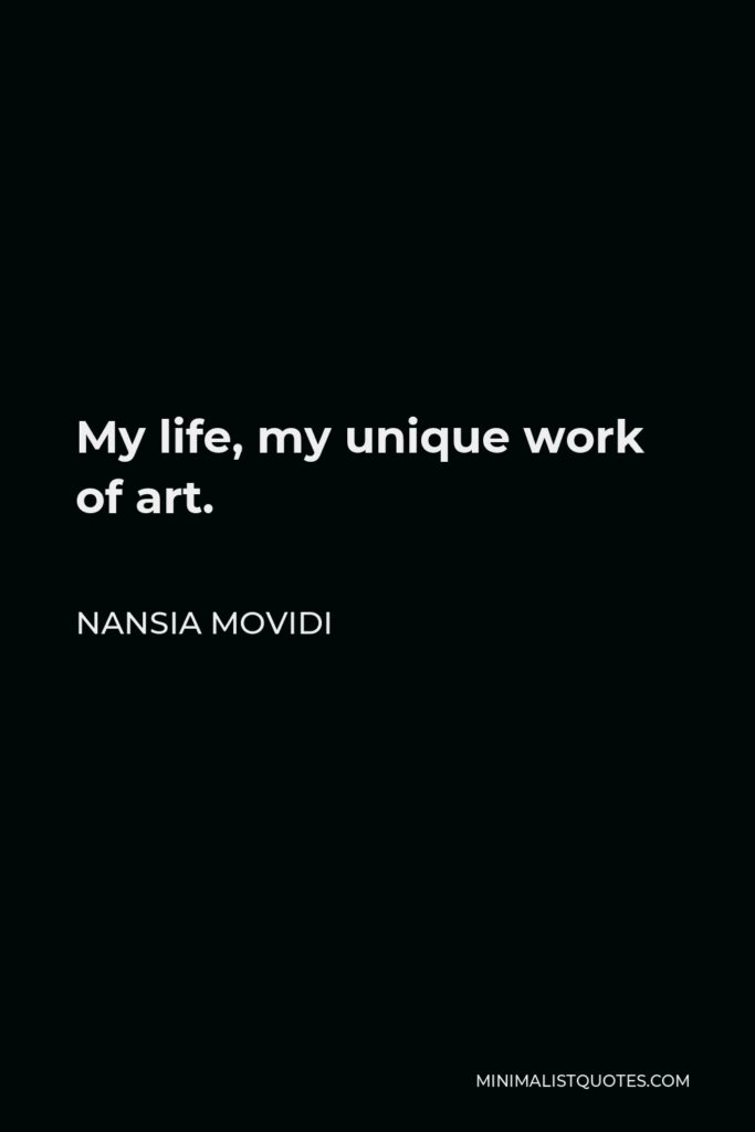 Nansia Movidi Quote - My life, my unique work of art.