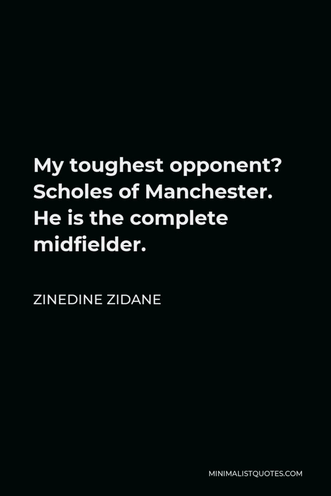 Zinedine Zidane Quote - My toughest opponent? Scholes of Manchester. He is the complete midfielder.
