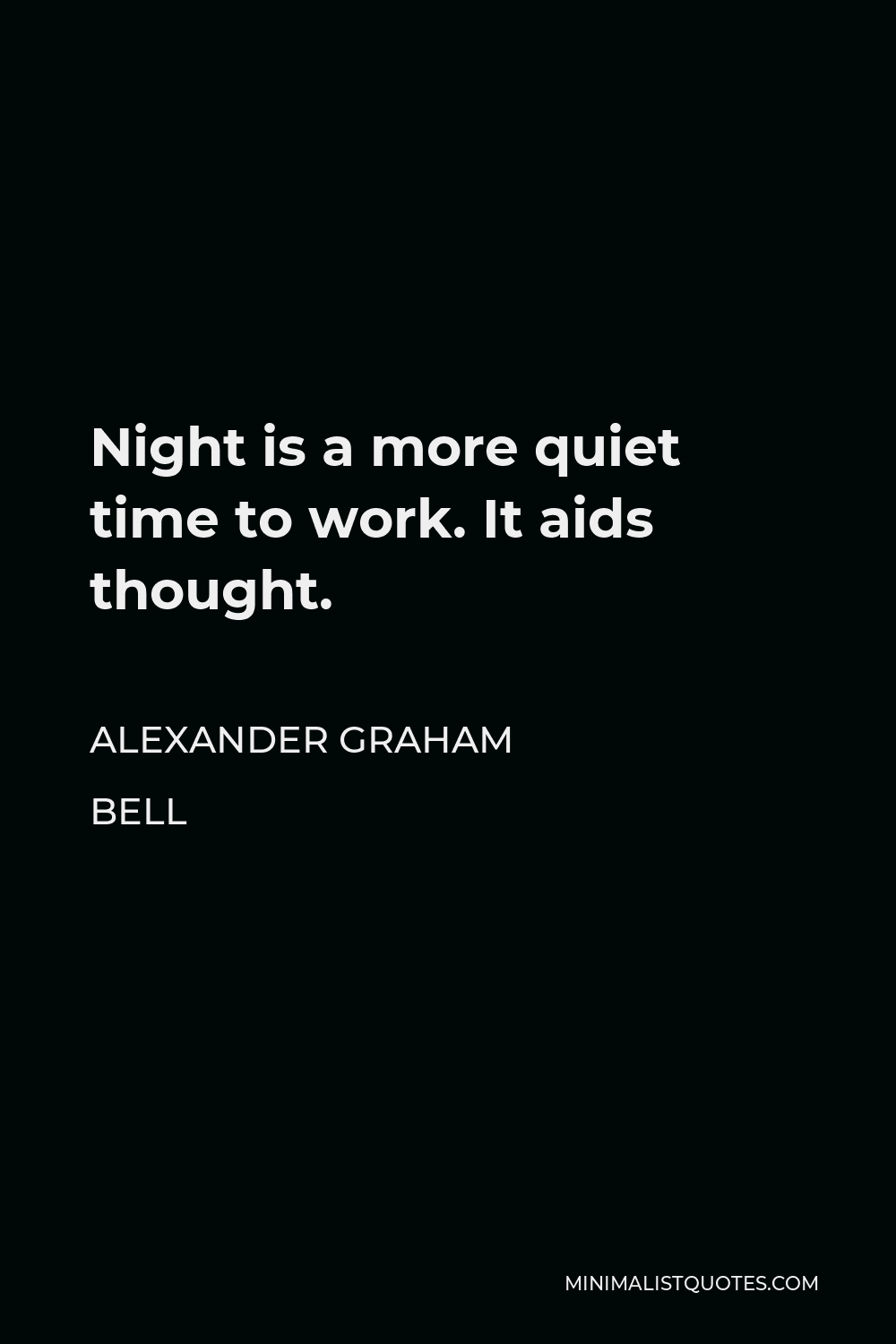Alexander Graham Bell Quote - Night is a more quiet time to work. It aids thought.