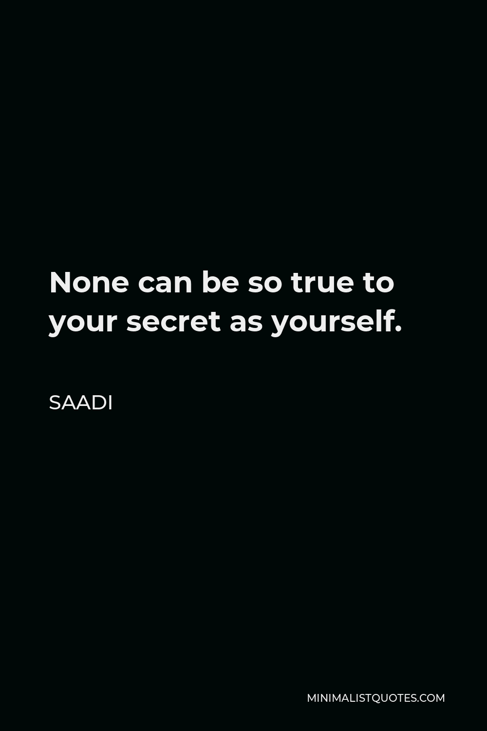 Saadi Quote - None can be so true to your secret as yourself.