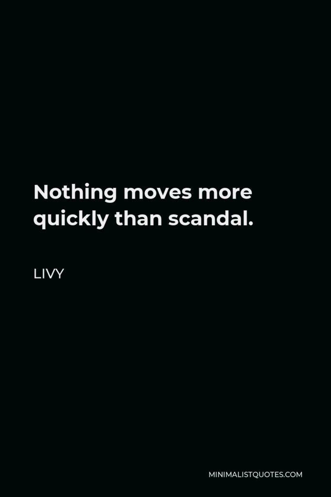 Livy Quote - Nothing moves more quickly than scandal.