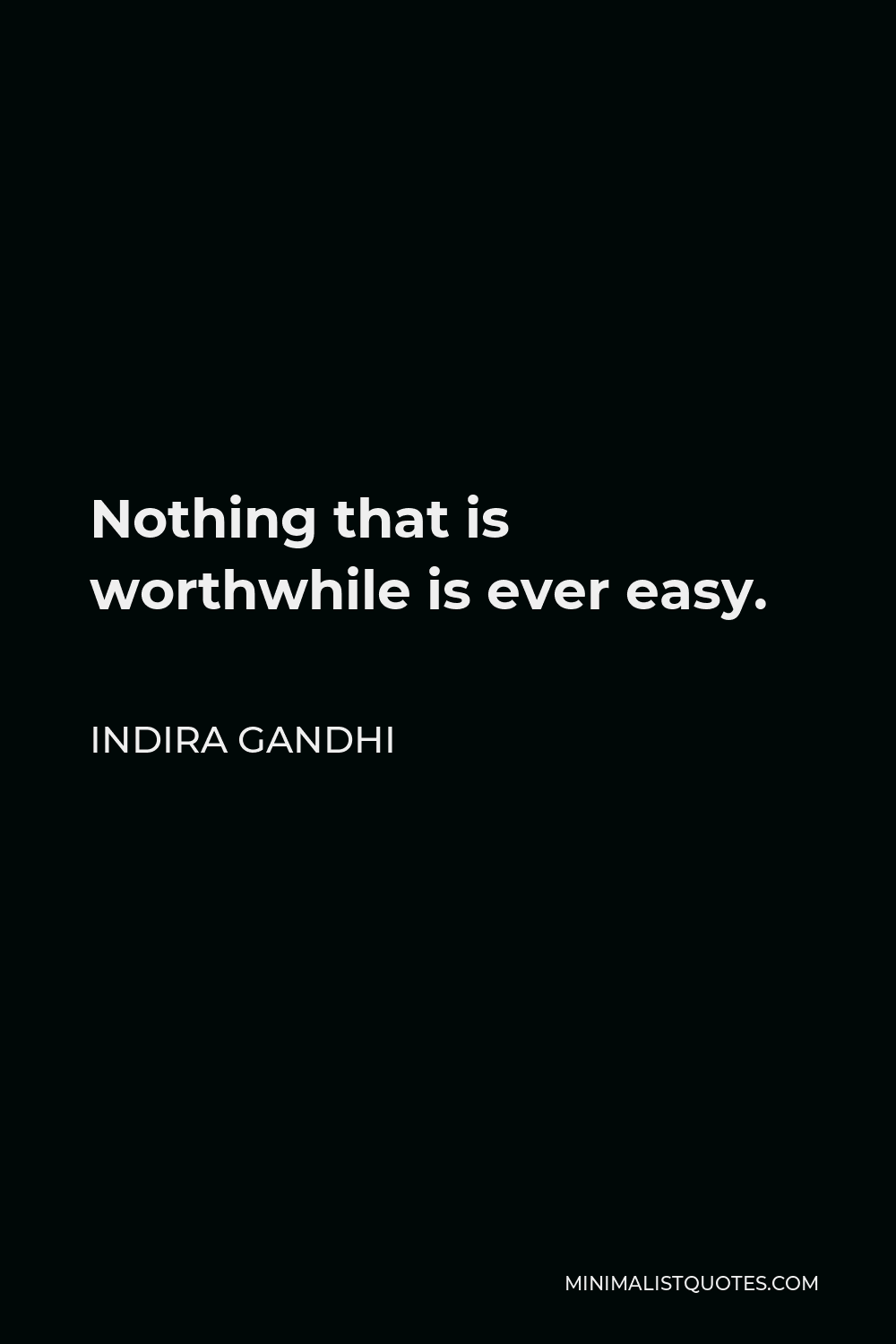 Indira Gandhi Quote - Nothing that is worthwhile is ever easy.