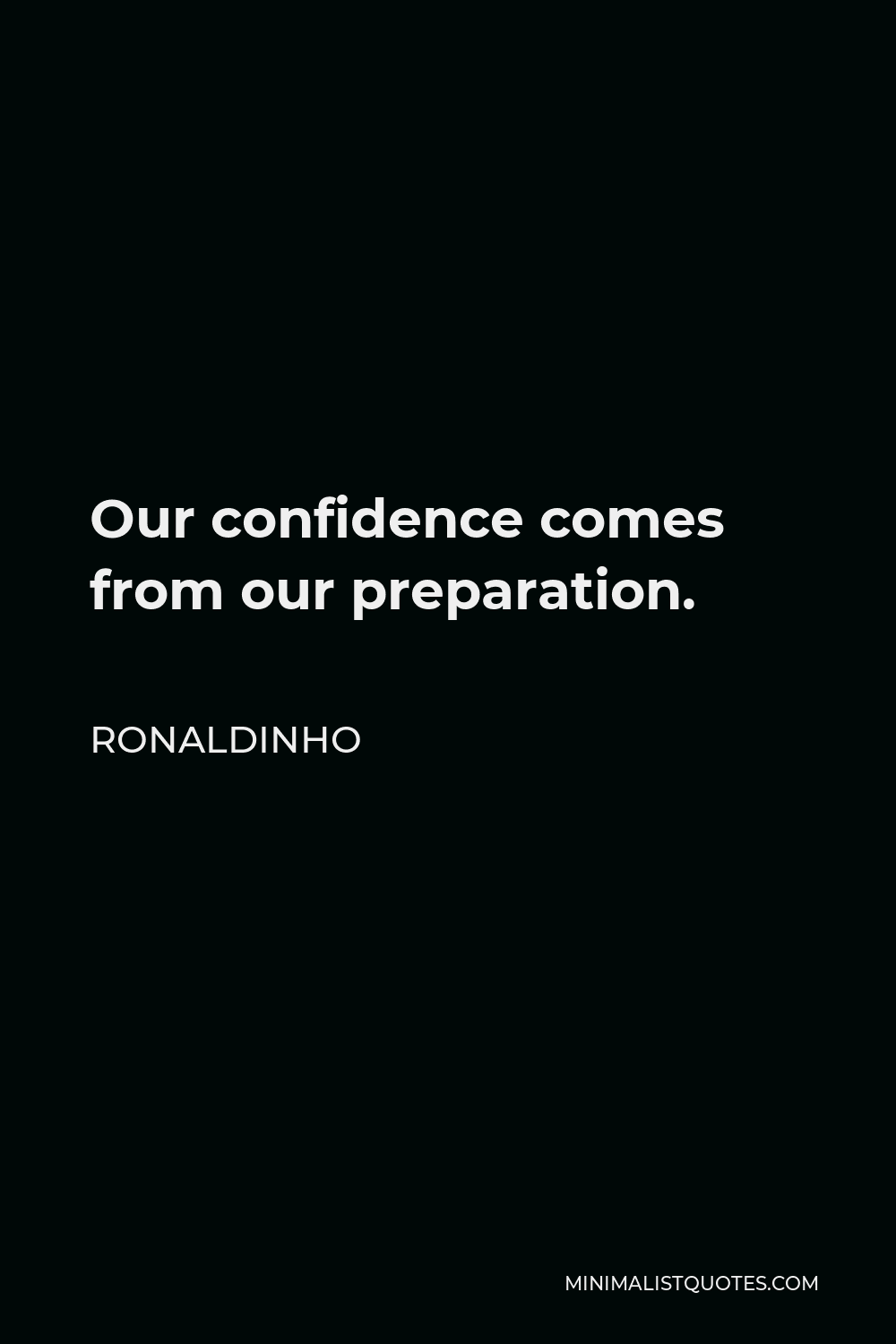 Ronaldinho Quote - Our confidence comes from our preparation.