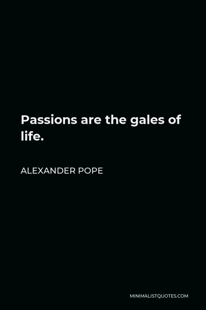 Alexander Pope Quote - Passions are the gales of life.