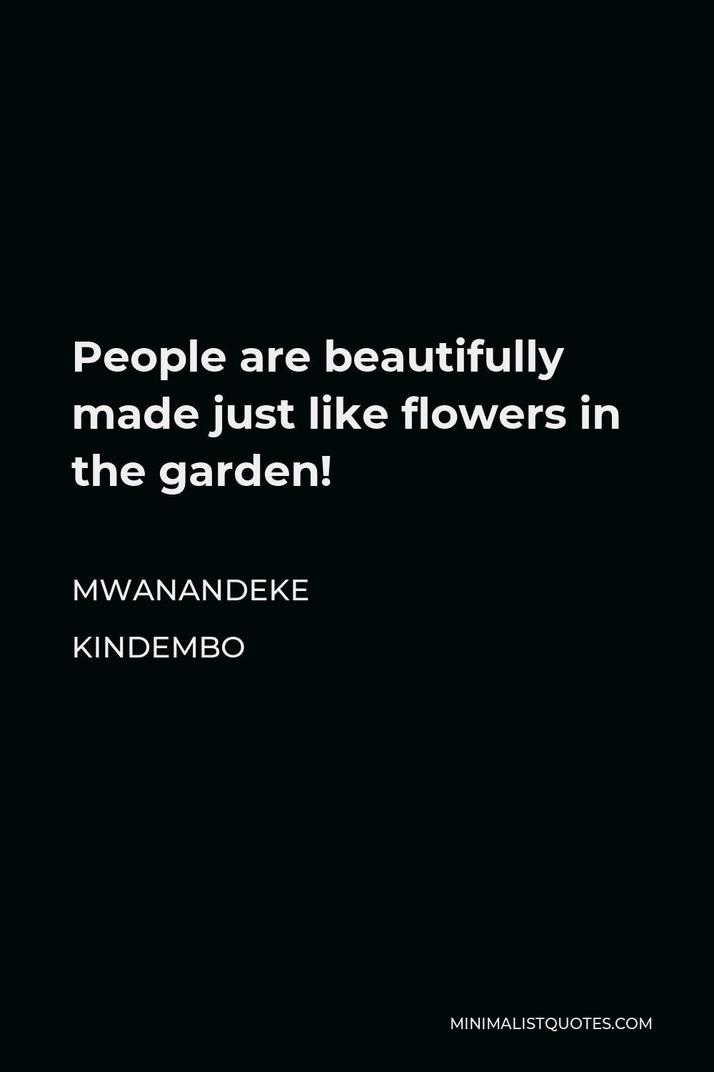 Mwanandeke Kindembo Quote - People are beautifully made just like flowers in the garden!