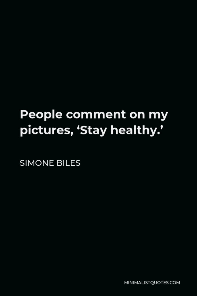 Simone Biles Quote - People comment on my pictures, ‘Stay healthy.’