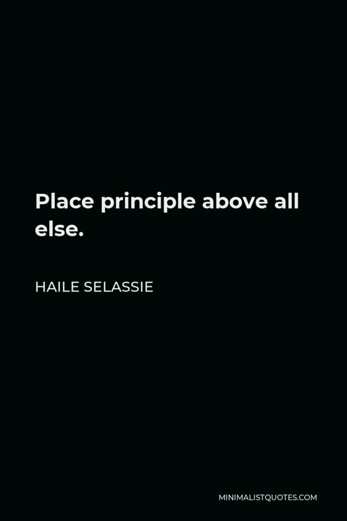 Haile Selassie Quote - Place principle above all else.