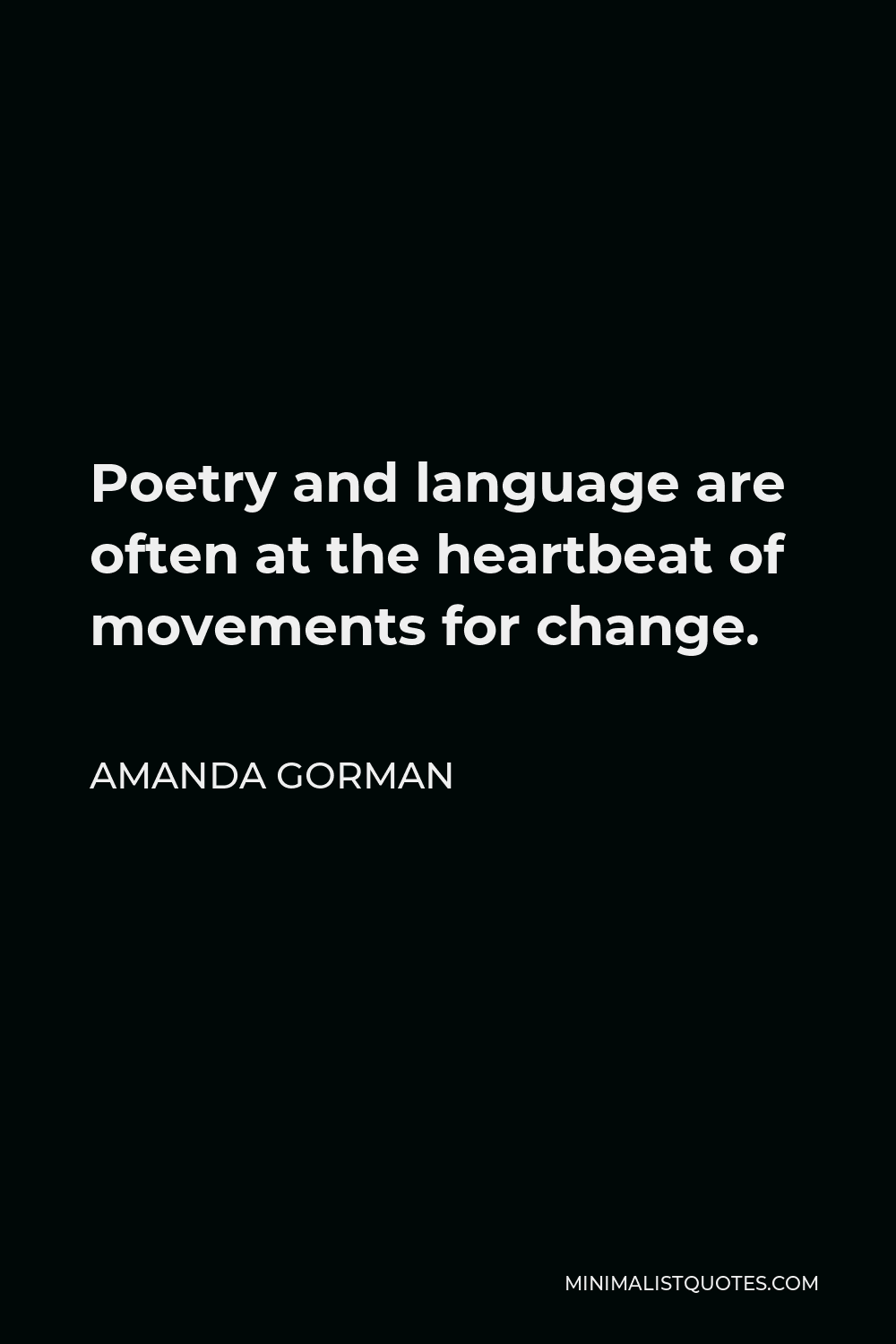 Amanda Gorman Quote - Poetry and language are often at the heartbeat of movements for change.