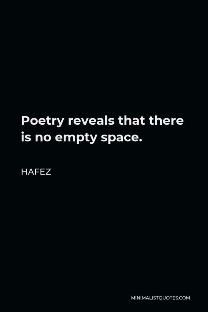 Hafez Quote - Poetry reveals that there is no empty space.