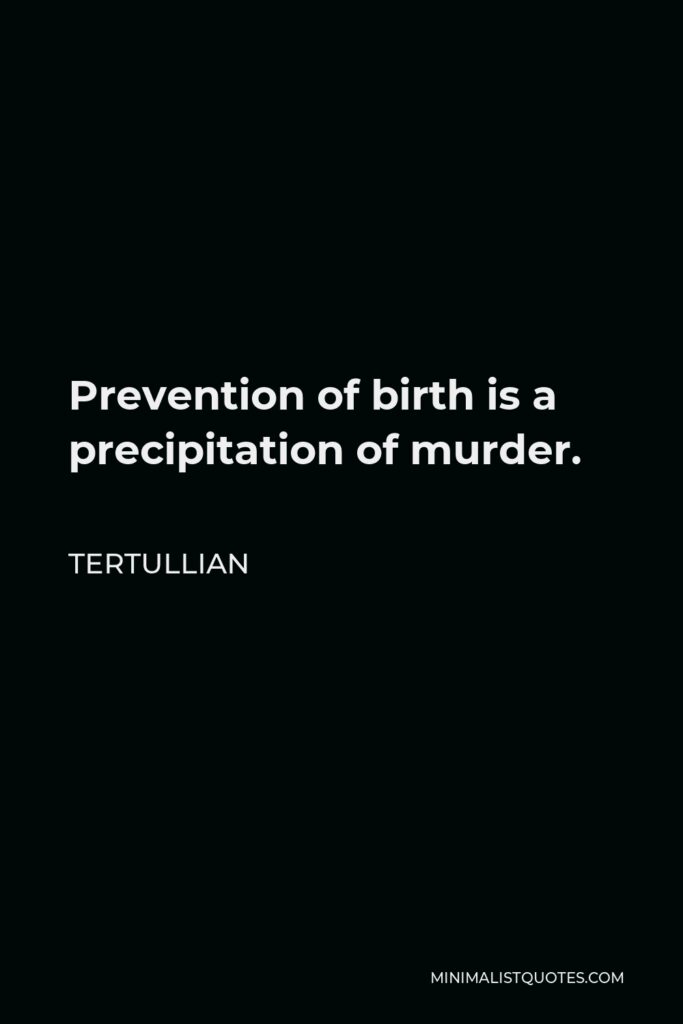 Tertullian Quote - Prevention of birth is a precipitation of murder.