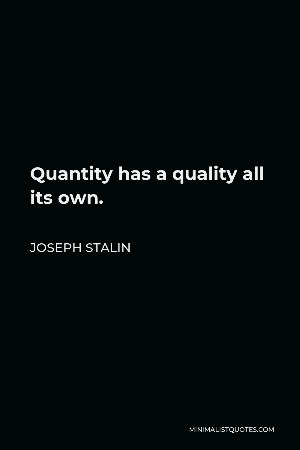 Joseph Stalin Quote - Quantity has a quality all its own.