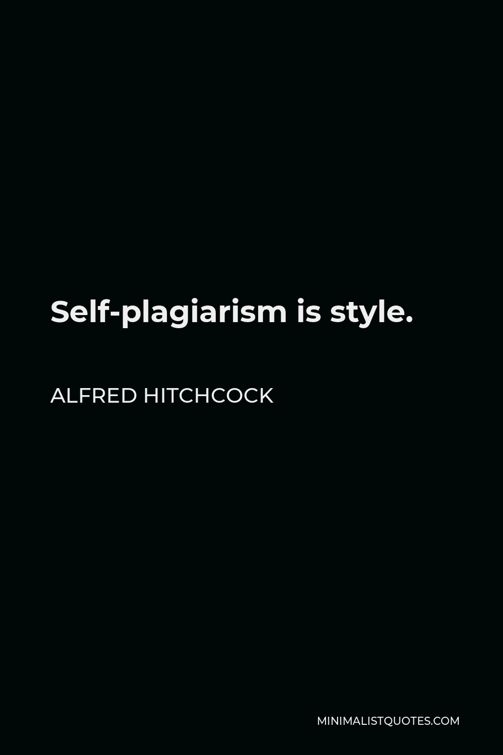 Alfred Hitchcock Quote - Self-plagiarism is style.
