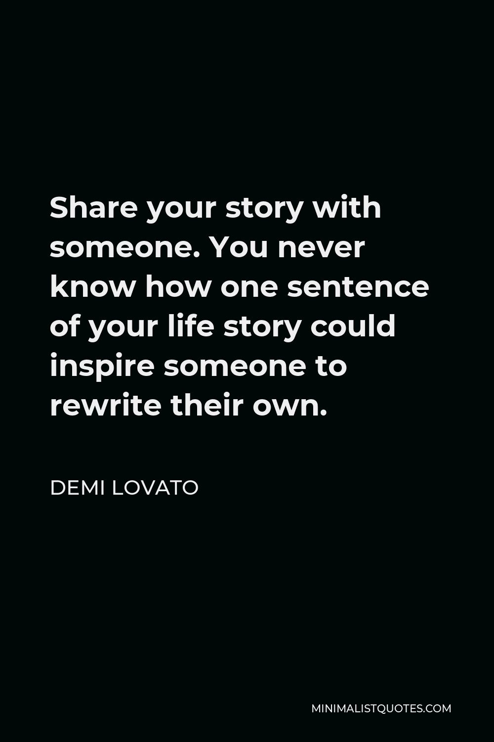 Demi Lovato Quote - Share your story with someone. You never know how one sentence of your life story could inspire someone to rewrite their own.